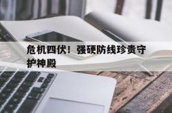 澳亚国际网站-包含危机四伏！强硬防线珍贵守护神殿的词条