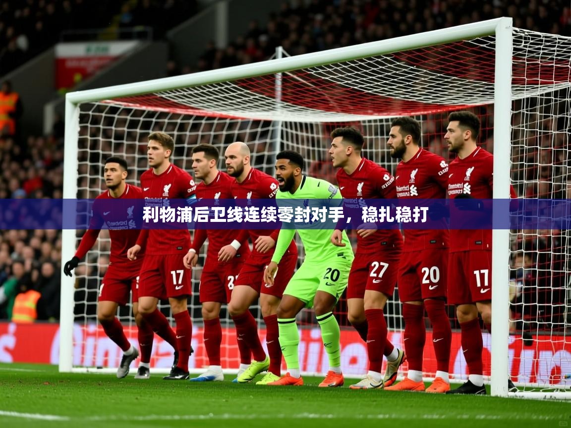 2025澳亚国际唯一登录利物浦后卫线连续零封对手，稳扎稳打  第4张