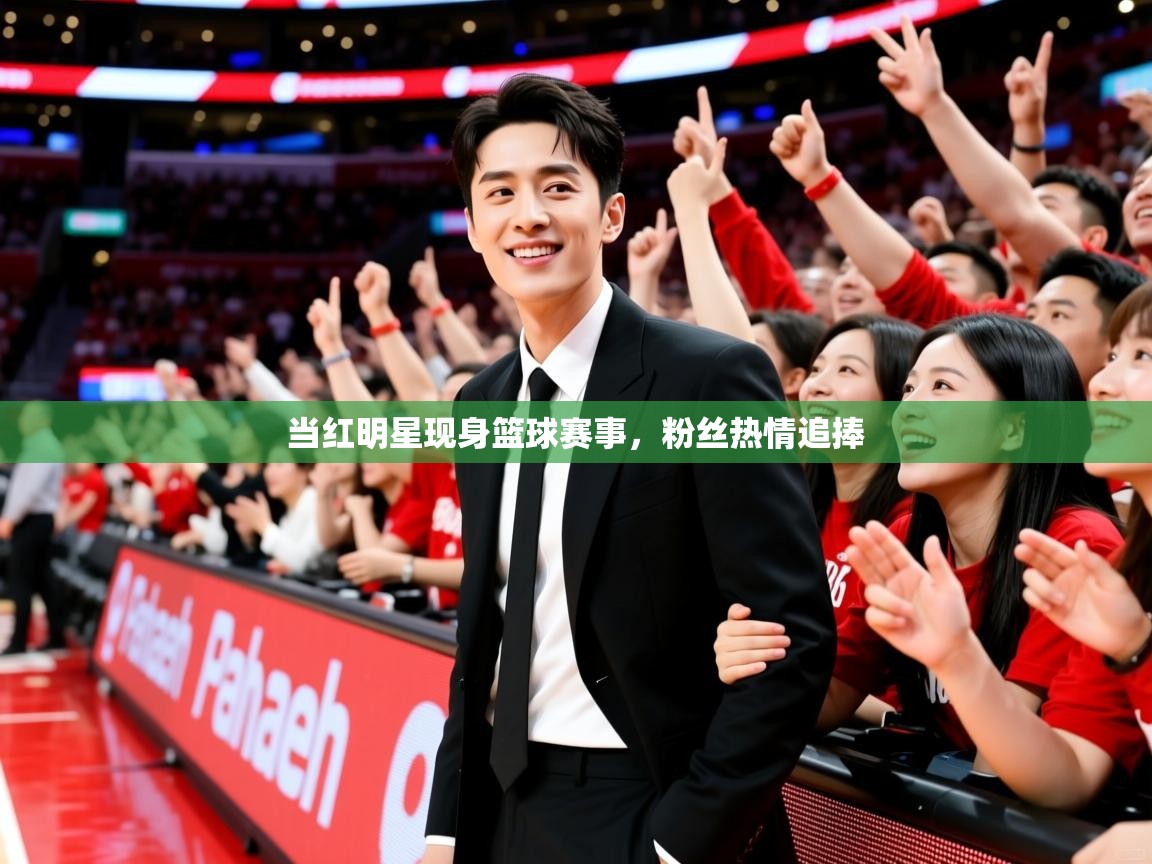 2025澳亚国际唯一登录当红明星现身篮球赛事，粉丝热情追捧  第4张