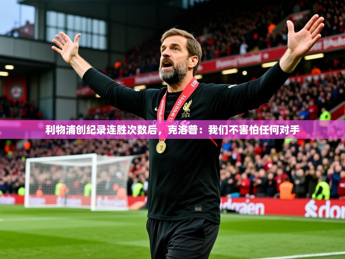 2025澳亚国际最新网站利物浦创纪录连胜次数后,克洛普:我们不害怕任何对手  第1张