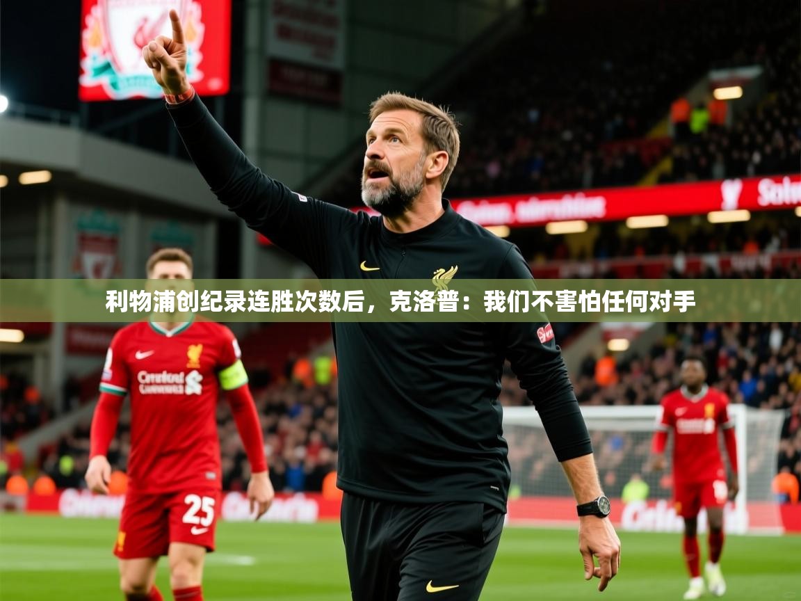 2025澳亚国际最新网站利物浦创纪录连胜次数后,克洛普:我们不害怕任何对手  第2张