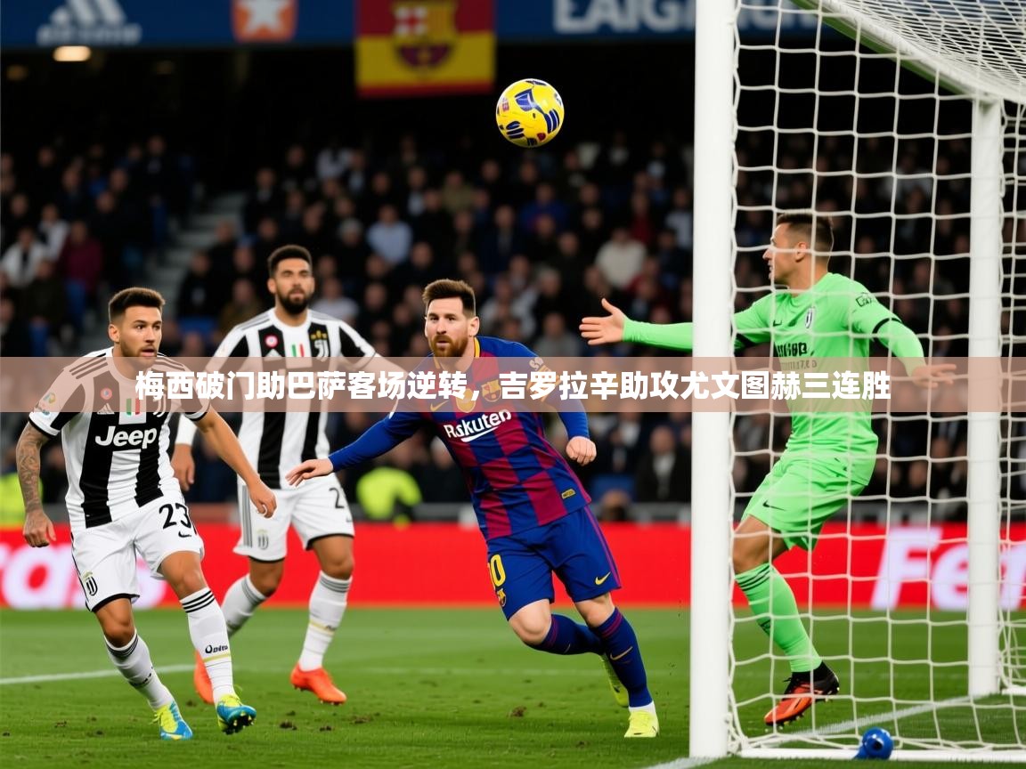 2025澳亚国际9662梅西破门助巴萨客场逆转，吉罗拉辛助攻尤文图赫三连胜  第2张