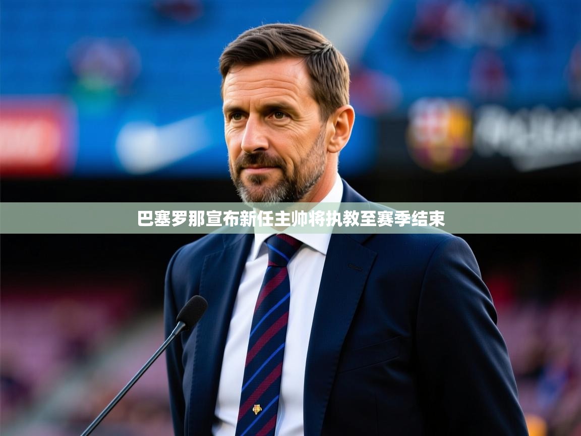 2025澳亚国际ay巴塞罗那宣布新任主帅将执教至赛季结束  第3张