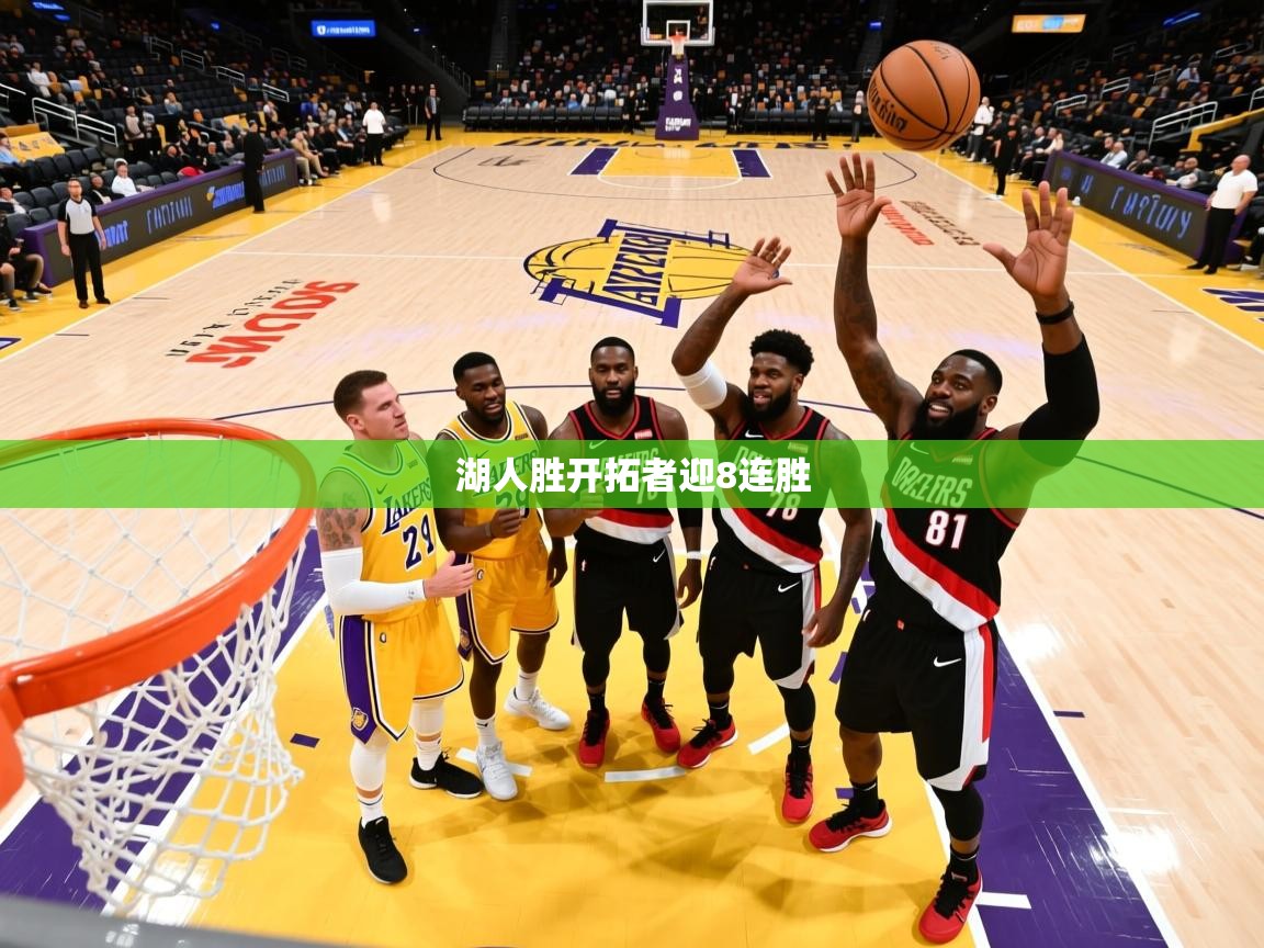 2025澳亚国际ay湖人胜开拓者迎8连胜  第4张