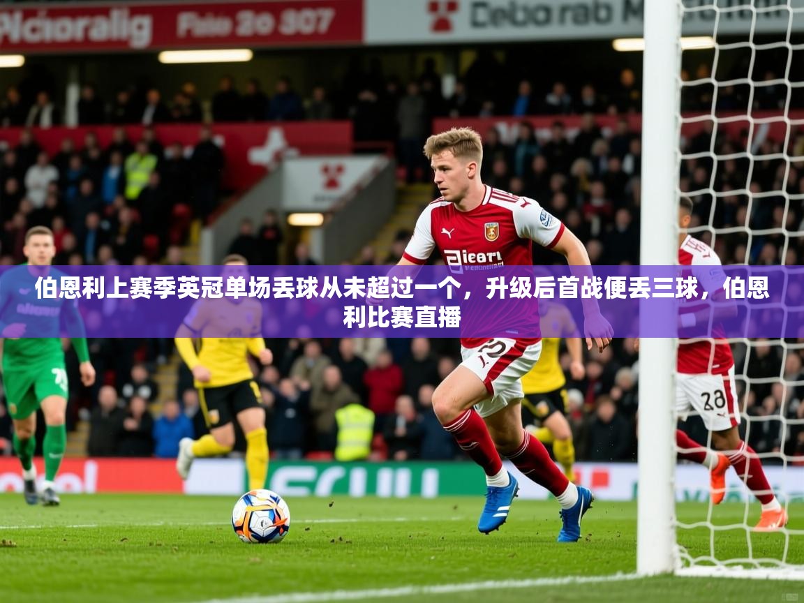 2025澳亚国际登陆伯恩利上赛季英冠单场丢球从未超过一个,升级后首战便丢三球,伯恩利比赛直播 第4张