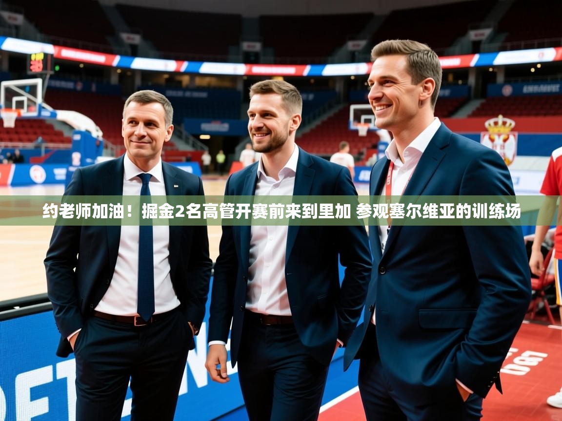 2025澳亚国际app约老师加油!掘金2名高管开赛前来到里加 参观塞尔维亚的训练场 第1张
