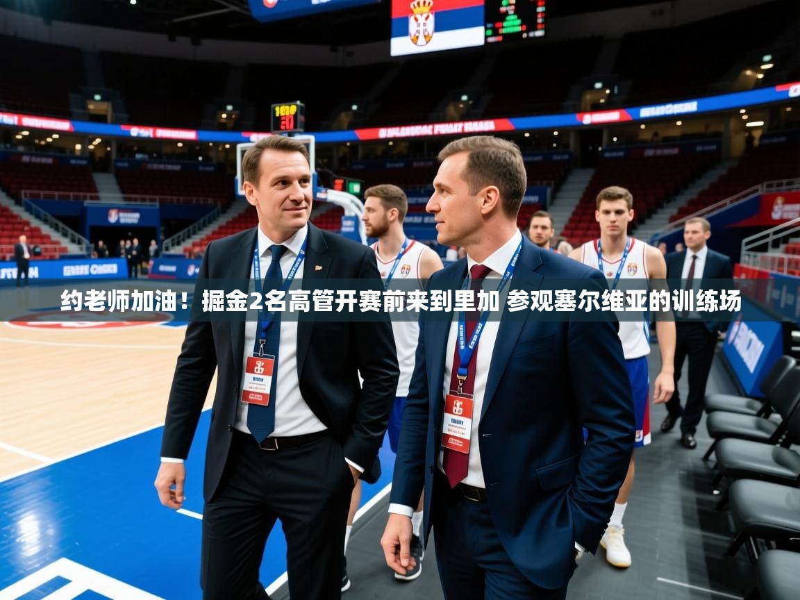 2025澳亚国际app约老师加油!掘金2名高管开赛前来到里加 参观塞尔维亚的训练场 第2张