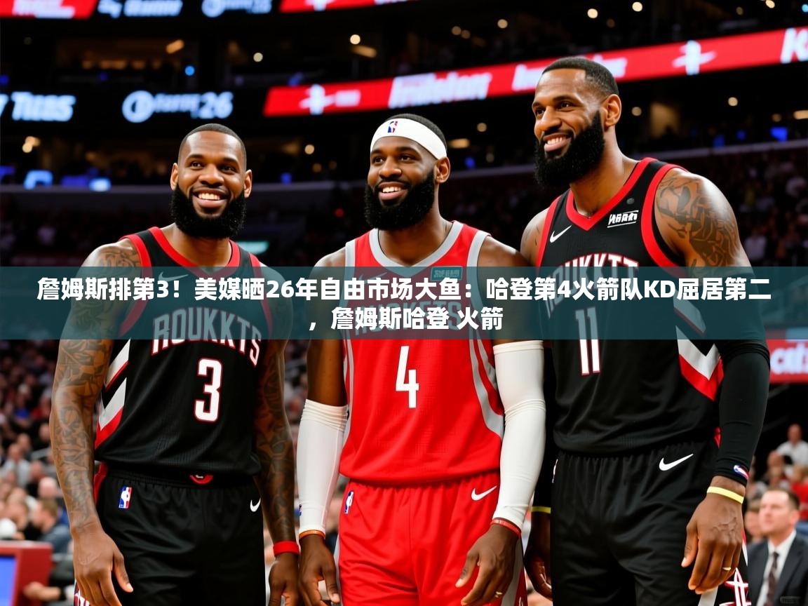 2025澳亚国际ay詹姆斯排第3！美媒晒26年自由市场大鱼：哈登第4火箭队KD屈居第二，詹姆斯哈登 火箭  第3张